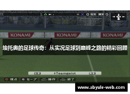埃托奥的足球传奇：从实况足球到巅峰之路的精彩回顾