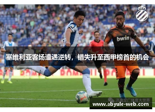 塞维利亚客场遭遇逆转,错失升至西甲榜首的机会